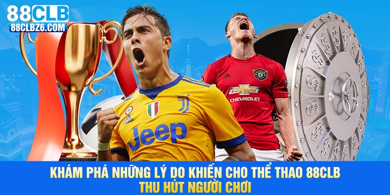Khám phá những lý do khiến cho thể thao 88CLB thu hút người chơi
